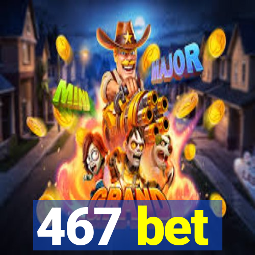 467 bet